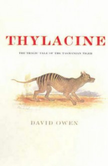 Thylacine: The Tragic Tale of the Tasmanian Tiger - David L. Owen