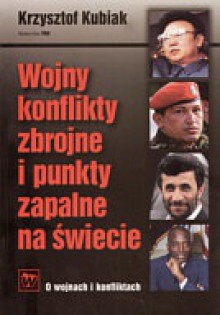 Wojny konflikty zbrojne i punkty zapalne - Krzysztof Kubiak