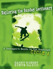 Exploring the Sunday Lectionary: A Teenager's Guide to the Readings - Cycle a - Sandy Rigsby, Steve Mason