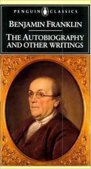 The Autobiography and Other Writings - Benjamin Franklin