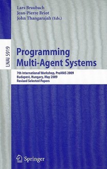 Programming Multi Agent Systems: 7th International Workshop, Pro Mas 2009, Budapest, Hungary, May10 15, 2009.Revised Selected Papers (Lecture Notes In Computer ... / Lecture Notes In Artificial Intelligence) - Lars Braubach, Jean-Pierre Briot, John Thangarajah