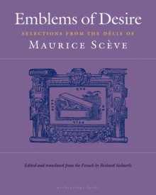 Emblems of Desire - Maurice Scève, Maurice Sceve, Richard Sieburth