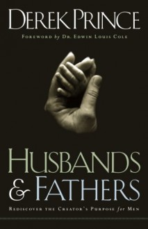 Husbands and Fathers: Rediscover the Creator's Purpose for Men - Derek Prince