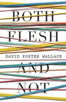 Both Flesh and Not - David Foster Wallace