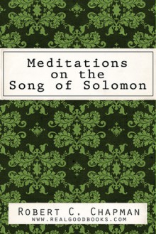 Meditations on the Song of Solomon (Real Good Books Edition) - Robert C. Chapman, Real Good Books