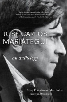 José Carlos Mariátegui: An Anthology - Marc Becker, Harry E. Vanden