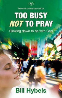 Too Busy Not to Pray - Bill Hybels