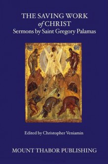 The Saving Work of Christ: Sermons by Saint Gregory Palamas - Gregory Palamas, Christopher Veniamin