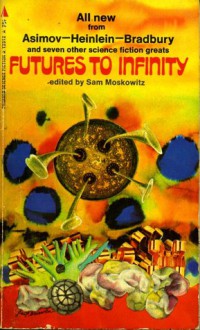 Futures to Infinity - Robert A. Heinlein, Sam Moskowitz, Ray Bradbury, Isaac Asimov, L. Sprague de Camp, Alfred Bester, Henry Kuttner, A.E. van Vogt, Clifford D. Simak, L. Ron Hubbard