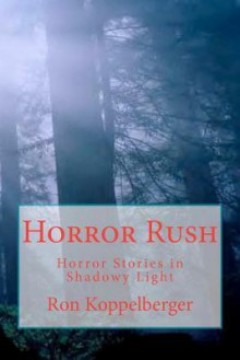 Horror Rush: Horror Stories in Shadowy Light - Ron W. Koppelberger Jr.