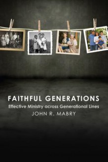 Faithful Generations: Effective Ministry Across Generational Lines - John R. Mabry