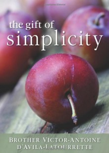 The Gift of Simplicity: Heart, Mind, Body, Soul - Victor-Antoine d'Avila-Latourrette