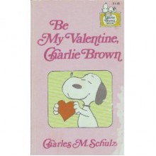 Be My Valentine, Charlie Brown - Charles M. Schulz