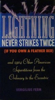 Lightning Never Strikes Twice (If You Own a Feather Bed : and 1904 Other American Superstitions from the Ordinary to the Eccentric) - Vergilius Ture Anselm Ferm