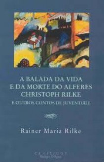 A Balada da Vida e da Morte do Alferes Christoph Rilke e Outros Contos de Juventude - Rainer Maria Rilke