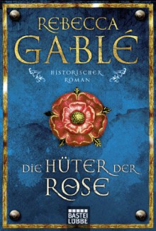 Die Hüter der Rose: Historischer Roman: Waringham Trilogie 2 - Rebecca Gablé