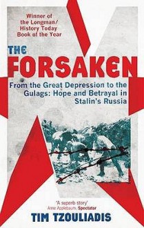 The Forsaken: From The Great Depression To The Gulags: Hope And Betrayal In Stalin's Russia - Tim Tzouliadis