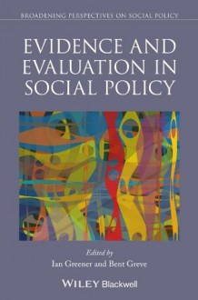 Evidence and Evaluation in Social Policy (Broadening Perspectives in Social Policy) - Ian Greener, Bent Greve