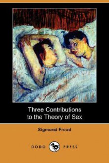 Three Contributions to the Theory of Sex (Dodo Press) - Sigmund Freud, James Putnam, Abraham Brill