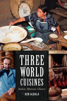 Three World Cuisines: Italian, Mexican, Chinese - Ken Albala