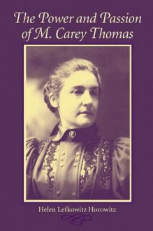 The Power and Passion of M. Carey Thomas (Women in American History) - Helen Lefkowitz Horowitz