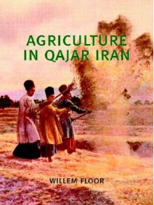 Agriculture in Qajar Iran - Willem M. Floor