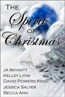 The Spirit of Christmas - J.A. Bennett, Kelley Lynn, David Powers King, Jessica Salyer