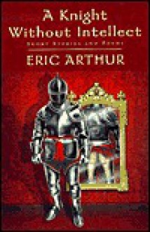 A Knight Without Intellect - Eric Arthur