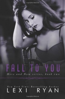 Fall to You (Here and Now) (Volume 2) - Lexi Ryan