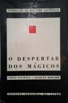 O Despertar dos Mágicos: Introdução ao Realismo Fantástico - Jacques Bergier, Louis Pauwels