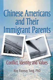 Chinese Americans and Their Immigrant Parents: Conflict, Identity, and Values - Terry S Trepper, May Tung