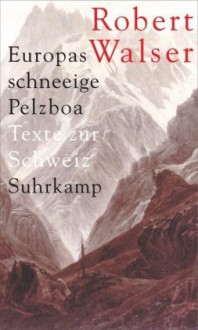 Europas schneeige Pelzboa: Texte zur Schweiz - Robert Walser, Bernhard Echte