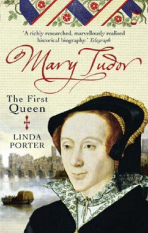 Mary Tudor: The First Queen - Linda Porter