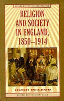 Religion And Society In England, 1850 1914 - Hugh McLeod