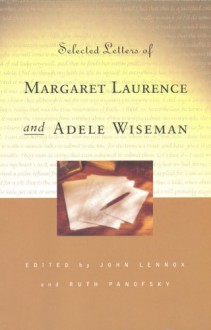 Selected Letters of Margaret Laurence and Adele Wiseman - Margaret Laurence, Adele Wiseman, Ruth Panofsky, John Lennox