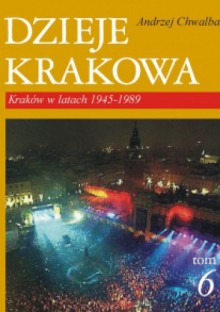 Dzieje Krakowa. Kraków w latach 1945-1989 - Andrzej Chwalba