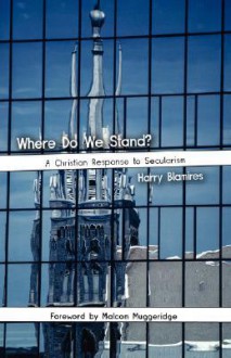 Where Do We Stand? a Christian Response to Secularism - Harry Blamires, Malcolm Muggeridge