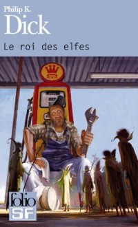 Le roi des elfes (Folio SF) (French Edition) - Michel Demuth, Bruno Martin, Michel Deutsch, France-Marie Watkins, Philip K. Dick, Hélène Collon, Denise Hersant