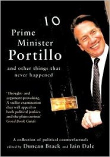 Prime Minister Portillo, and other things that never happened - Duncan Brack, Iain Dale