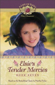 Elsie's Tender Mercies (Life of Faith, A: Elsie Dinsmore Series) - Mission City Press Inc., Martha Finley