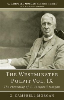 The Westminster Pulpit, Volume IX: The Preaching of G. Campbell Morgan - G. Campbell Morgan