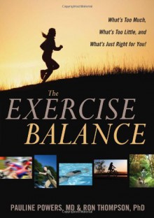 The Exercise Balance: What's Too Much, What's Too Little, and What's Just Right for You! - Pauline Powers, Ron Thompson