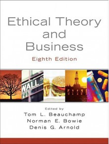 Ethical Theory and Business - Tom L. Beauchamp, Norman E. Bowie, Denis G. Arnold