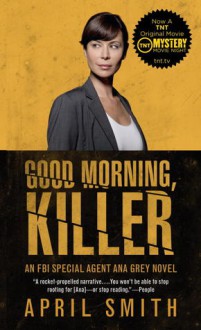 Good Morning, Killer (Movie Tie-in Edition): An Ana Grey - April Smith