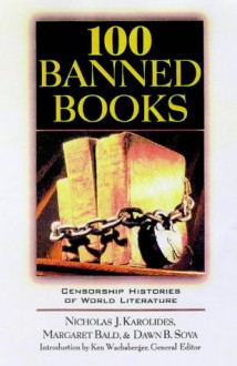 100 Banned Books: Censorship Histories of World Literature - 'Nicholas J. Karolides', 'Dawn B. Sova', 'Margaret Bald'