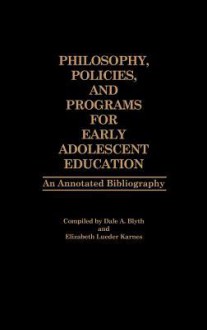 Philosophy, Policies, and Programs for Early Adolescent Education: An Annotated Bibliography - Dale A. Blyth