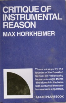 Critique of Instrumental Reason: Lectures and Essays Since the End of World War II - Max Horkheimer