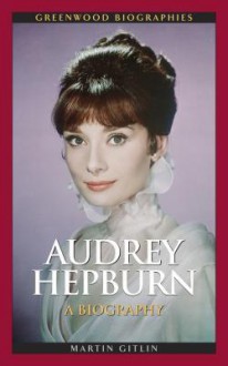 Audrey Hepburn: A Biography - Martin Gitlin