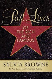 Past Lives of the Rich and Famous - Sylvia Browne