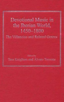 Devotional Music in the Iberian World, 1450-1800: The Villancico and Related Genres - Tess Knighton, Alvaro Torrente